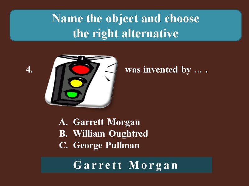 Name the object and choose  the right alternative 4.    